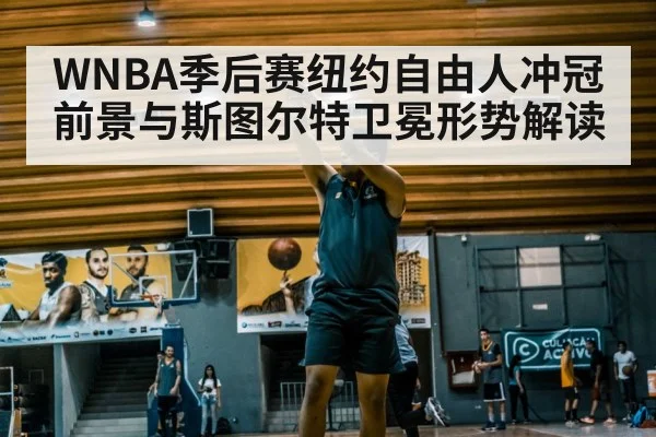 WNBA季后赛纽约自由人冲冠前景与斯图尔特卫冕形势解读 - kaiyun