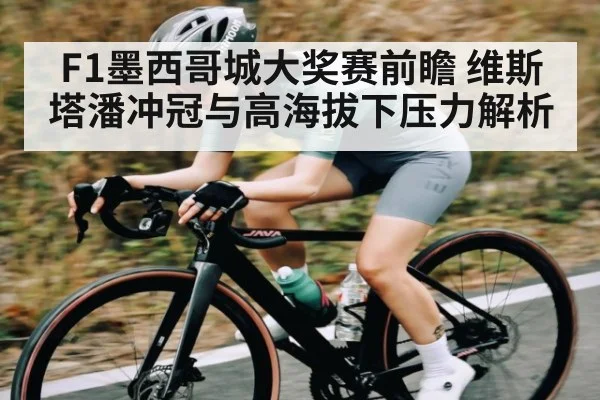 F1墨西哥城大奖赛前瞻 维斯塔潘冲冠与高海拔下压力解析（kaiyun）